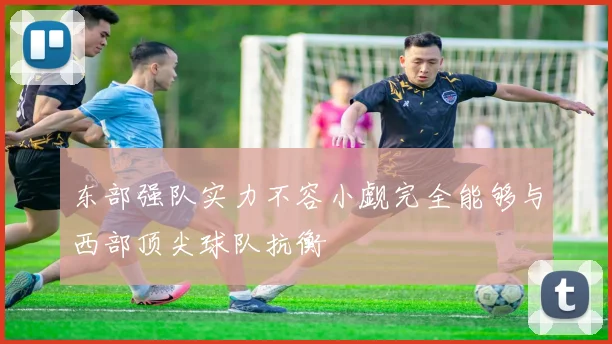 东部强队实力不容小觑完全能够与西部顶尖球队抗衡