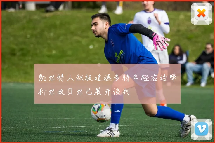凯尔特人积极追逐多特年轻右边锋科尔坎贝尔已展开谈判
