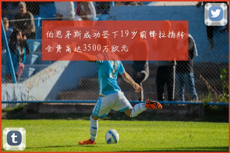 伯恩茅斯成功签下19岁前锋拉扬转会费高达3500万欧元